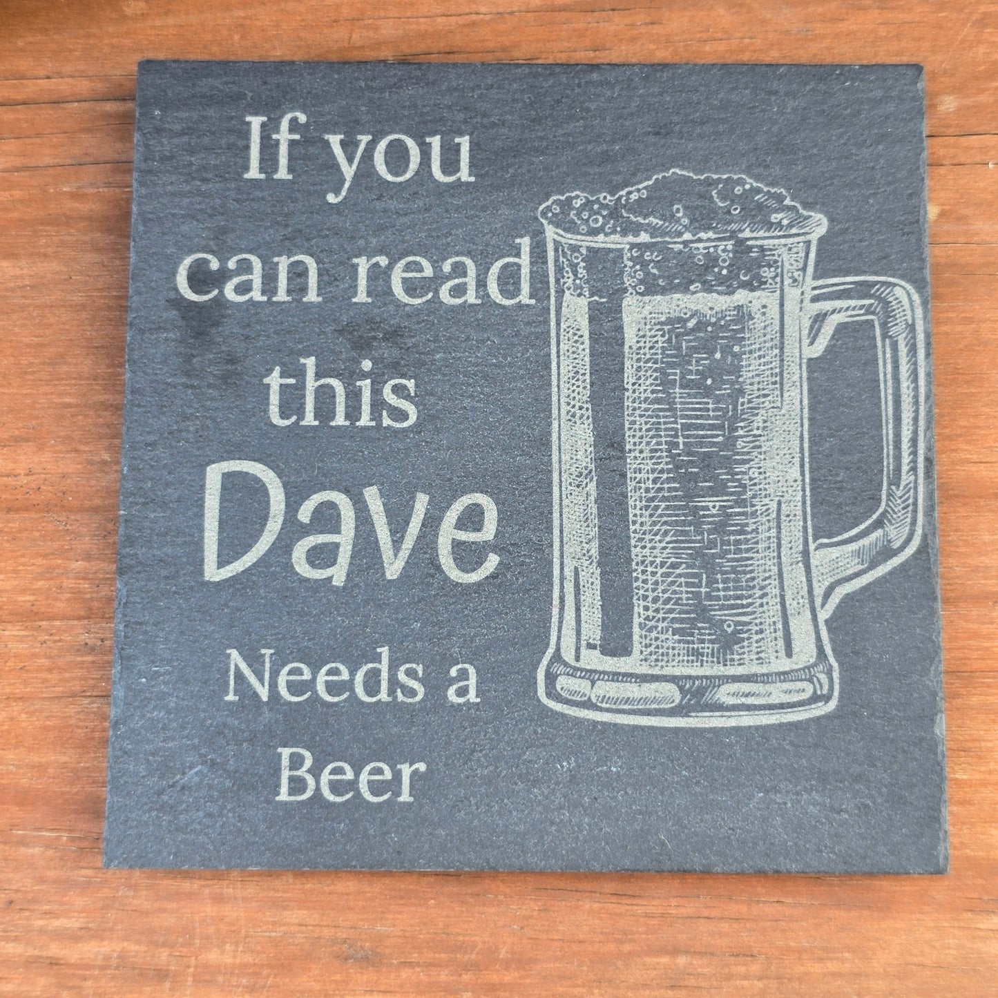 Personalised slate coaster - If you can read this "Your Name" needs a Beer