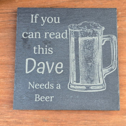 Personalised slate coaster - If you can read this "Your Name" needs a Beer