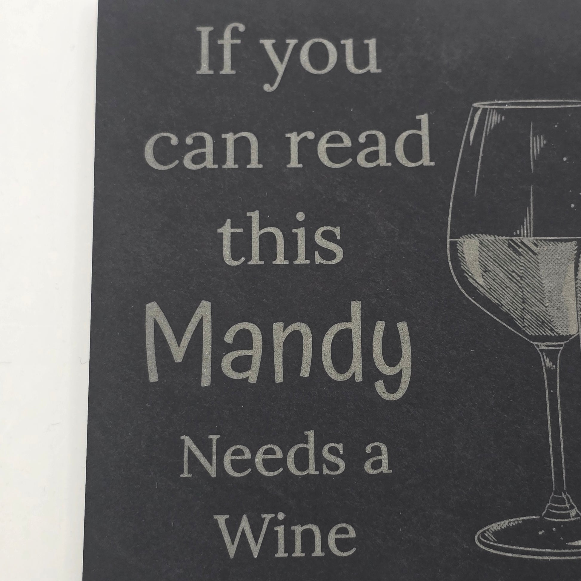 Black slate with white text and wine graphics, featuring the phrase 'If you can read this Mandy Needs a Wine'.