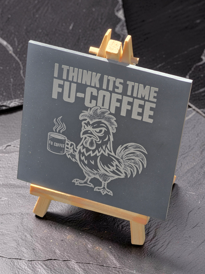 I Think Its Time FU-COFFEE - Slate Coaster